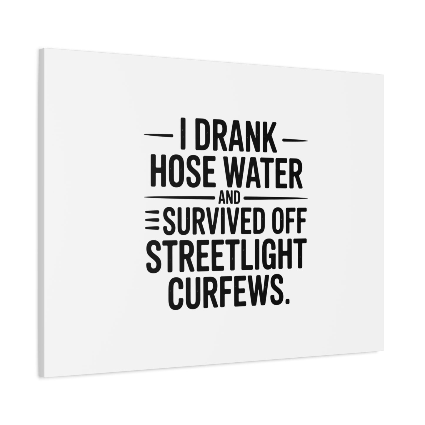 Matte Canvas Print – “I Drank Hose Water and Survived Off Streetlight Curfews” Retro Quote Wall Art