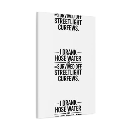 Matte Canvas Print – “I Drank Hose Water and Survived Off Streetlight Curfews” Retro Quote Wall Art