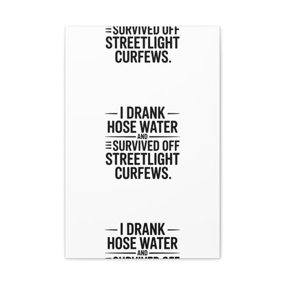 Matte Canvas Print – “I Drank Hose Water and Survived Off Streetlight Curfews” Retro Quote Wall Art
