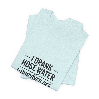 I Drank Hose Water Tee — Funny Urban Survival Graphic T‑Shirt