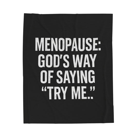 Menopause: God’s Way of Saying “Try Me” Velveteen Plush Blanket