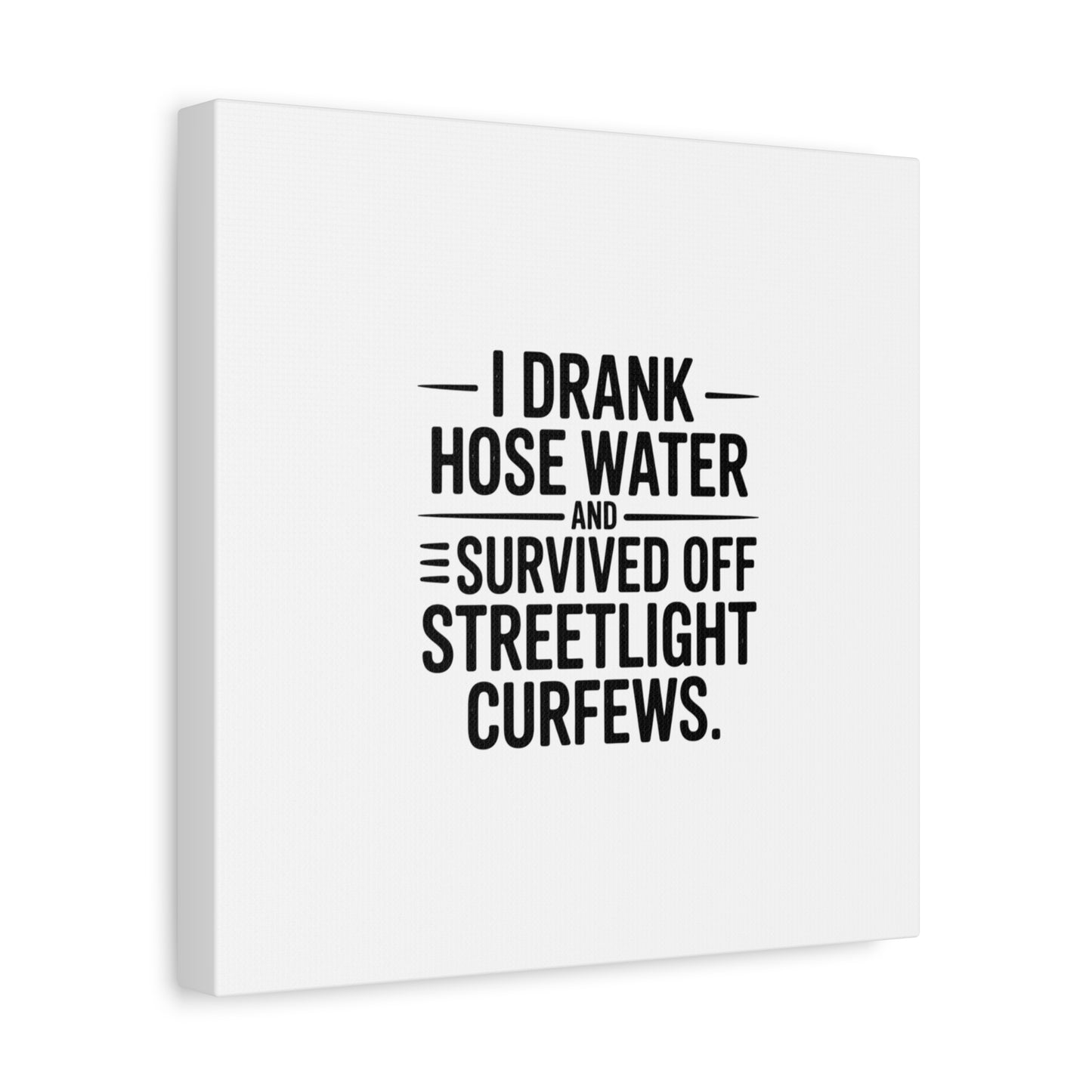 Matte Canvas Print – “I Drank Hose Water and Survived Off Streetlight Curfews” Retro Quote Wall Art