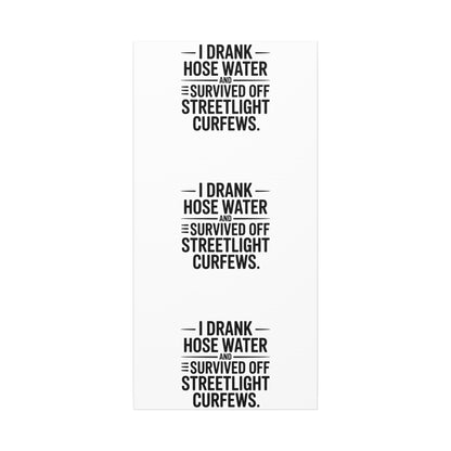 Matte Canvas Print – “I Drank Hose Water and Survived Off Streetlight Curfews” Retro Quote Wall Art