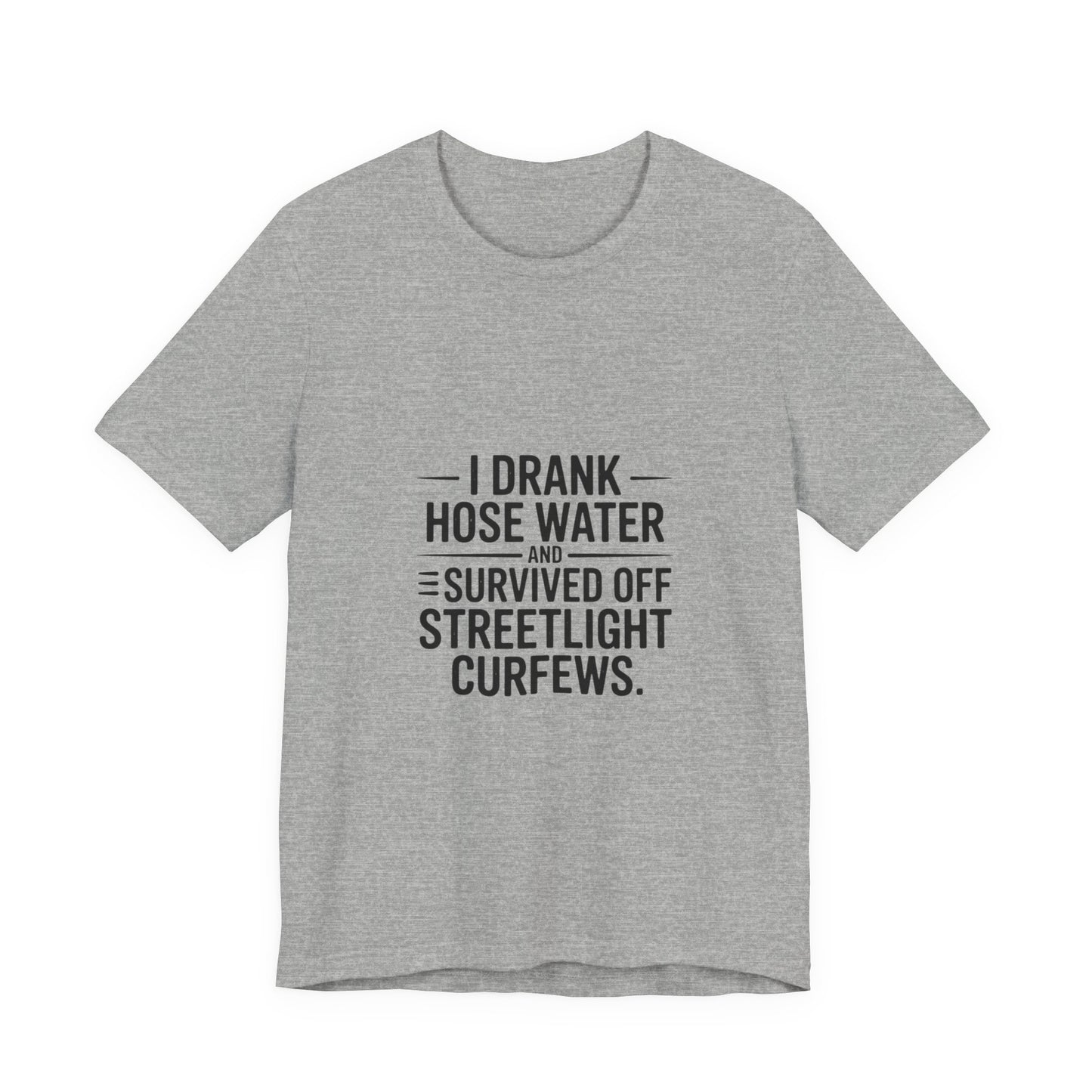 I Drank Hose Water Tee — Funny Urban Survival Graphic T‑Shirt