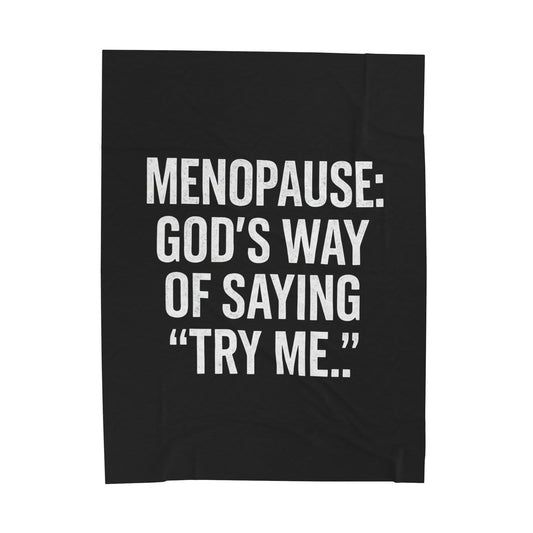 Menopause: God’s Way of Saying “Try Me” Velveteen Plush Blanket