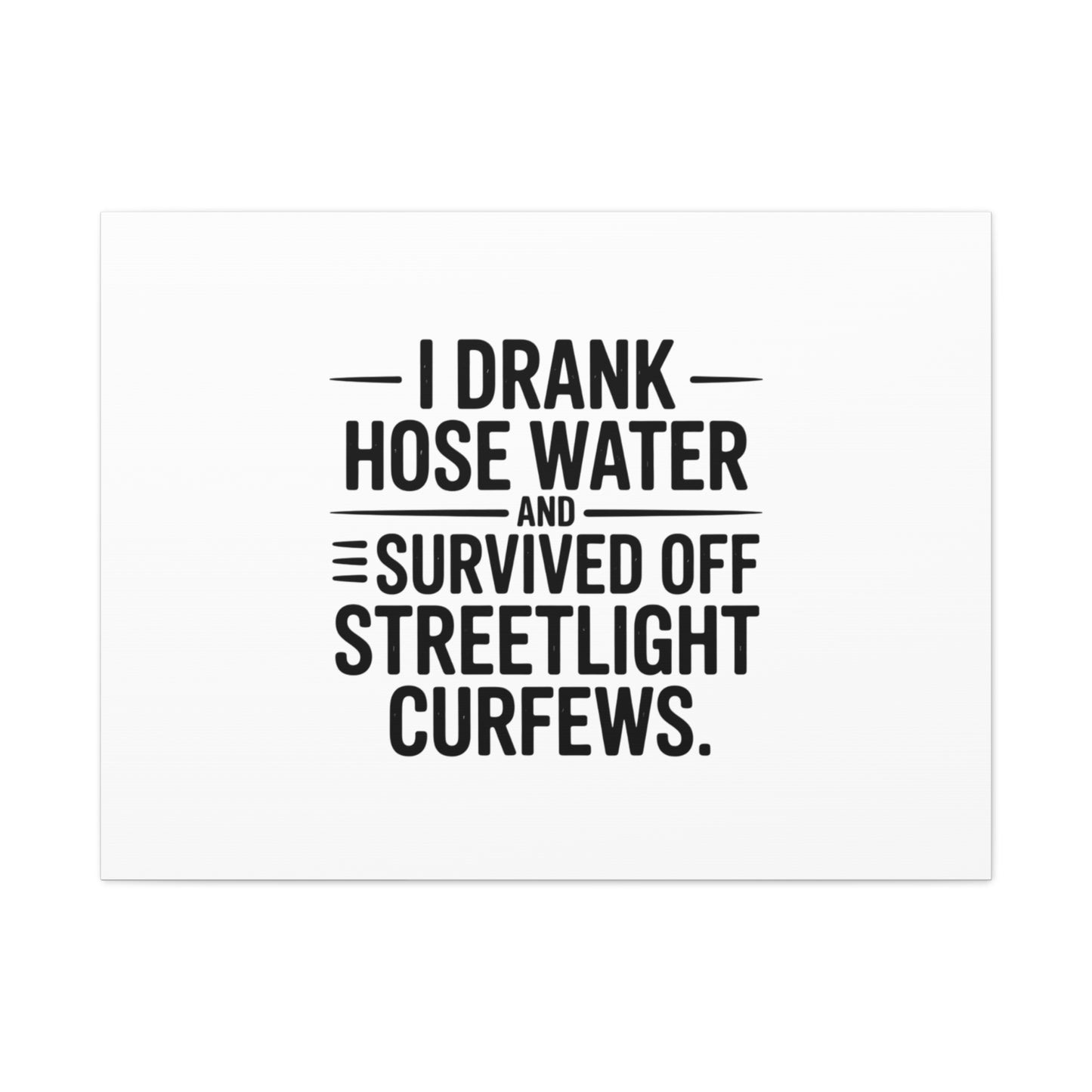 Matte Canvas Print – “I Drank Hose Water and Survived Off Streetlight Curfews” Retro Quote Wall Art