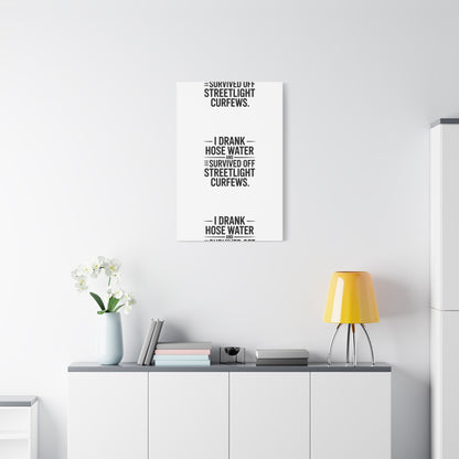 Matte Canvas Print – “I Drank Hose Water and Survived Off Streetlight Curfews” Retro Quote Wall Art