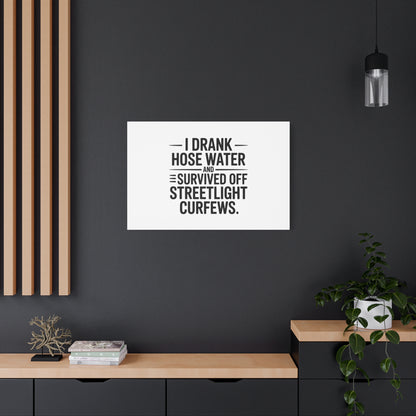 Matte Canvas Print – “I Drank Hose Water and Survived Off Streetlight Curfews” Retro Quote Wall Art