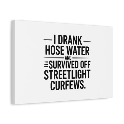 Matte Canvas Print – “I Drank Hose Water and Survived Off Streetlight Curfews” Retro Quote Wall Art