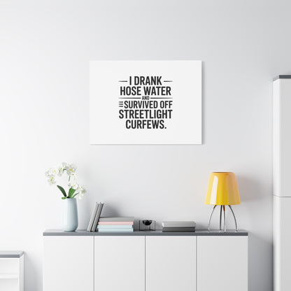 Matte Canvas Print – “I Drank Hose Water and Survived Off Streetlight Curfews” Retro Quote Wall Art