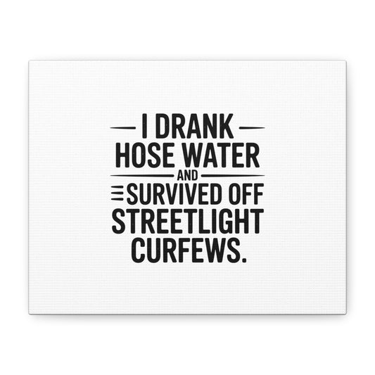 Matte Canvas Print – “I Drank Hose Water and Survived Off Streetlight Curfews” Retro Quote Wall Art