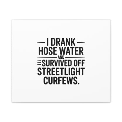 Matte Canvas Print – “I Drank Hose Water and Survived Off Streetlight Curfews” Retro Quote Wall Art